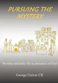 Pursuing the Mystery Worship and daily life as presences of God - George Guiver - Libro in lingua inglese - Mirfield Publishing - Laatste Versie