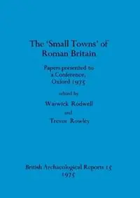 The Small towns‘ of Roman Britain Papers presented to a conference, Oxford, 1975 - Warwick Rodwell - Trevor Rowley - Libro in lingua inglese - BAR Publishing - British Archaeological Reports British Series Favoriet