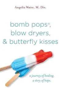 Beste Prijs bomb pops, blow dryers, & butterfly kisses a journey of healing. a story of hope. - Angelia Waite - Libro in lingua inglese - Angelia Waite Ministries -
