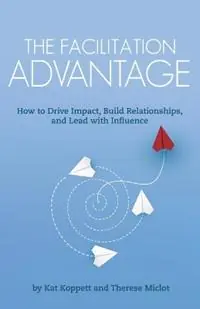 The Facilitation Advantage How to Drive Impact, Build Relationships, and Lead with Influence - Kat Koppett - Therese Miclot - Libro in lingua inglese - Bdi Publishers - Lage Prijs