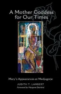 A Mother Goddess for Our Times Mary‘s Appearances at Medjugorje - Judith T Lambert - Libro in lingua inglese - Ann Duran Productions LLC - Actieprijs