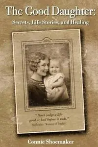 Exclusieve Aanbieding The Good Daughter Secrets, Life Stories, and Healing - Connie L Shoemaker - Libro in lingua inglese - Amity Bridge Books -