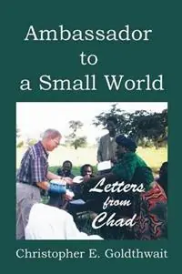 Flitsaanbieding Ambassador to a Small World Letters from Chad - Christopher E Goldthwait - Libro in lingua inglese - Vellum -