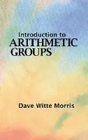 Introduction to Arithmetic Groups - Dave Witte Morris - Libro in lingua inglese - Deductive Press - Merkproduct