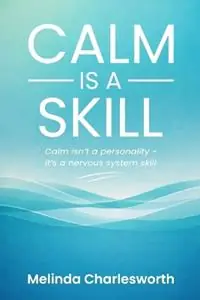 Populair Calm Is A Skill Calm isn‘t a personality - it‘s a nervous system skill - Melinda Charlesworth - Libro in lingua inglese - Melinda Charlesworth -