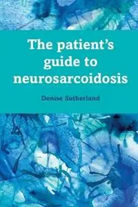 The Patient‘s Guide to Neurosarcoidosis - Denise Sutherland - Libro in lingua inglese - Sutherland Studios - Hete Deal