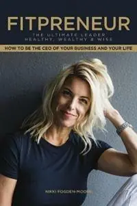 Fitpreneur The Ultimate Leader Healthy, Wealthy and Wise. How To Be The CEO Of Your Business and Your Life - Nikki Fogden-Moore - Libro in lingua inglese - Vitality Coach - Ultimate Vitality Express Levering