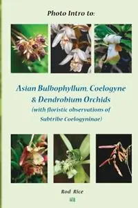 Photo Intro to Asian Bulbophyllum, Coelogyne & Dendrobium Orchids (with floristic observations of Subtribe Coelogyninae) - Rod Rice - Libro in lingua inglese - Nature & Travel Books - Lage Prijs