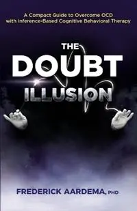 The Doubt Illusion A Compact Guide to Overcome OCD with Inference-Based Cognitive Behavioral Therapy - Frederick Aardema - Libro in lingua inglese - Mount Royal Publishing - Exclusieve Aanbieding