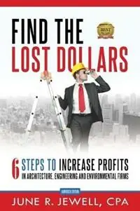 Find the Lost Dollars 6 Steps to Increase Profits in Architecture, Engineering and Environmental Firms - Abridged Version - June R Jewell - Libro in lingua inglese - Aec Business Solutions, LLC - Flitsaanbieding