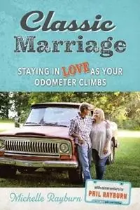 Classic Marriage Staying in Love as Your Odometer Climbs - Michelle Rayburn - Libro in lingua inglese - Faith Creativity Life Books - Gereduceerde Prijs