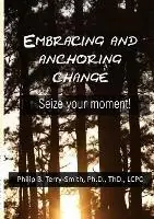 Embracing and Anchoring Change Seize your moment! - Philip Terry-Smith - Libro in lingua inglese - Marcey Creek Publishing - Voordeelprijs