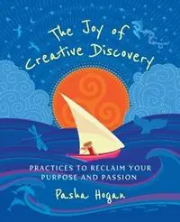 The Joy of Creative Discovery Practices to Reclaim Your Purpose and Passion - Pasha Hogan - Libro in lingua inglese - Emerald Flame Publishing - Gecertificeerd