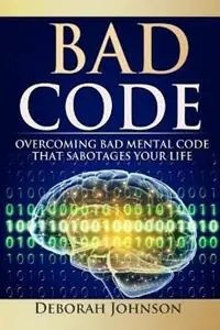 Betaalbaar Bad Code Overcoming Bad Mental Code That Sabotages Your Life - Deborah Johnson - Libro in lingua inglese - Deborah Johnson -