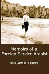 Memoirs of A Foreign Service Arabist - Richard B. Parker - Libro in lingua inglese - Vellum - Rechtstreeks Van De Fabrikant