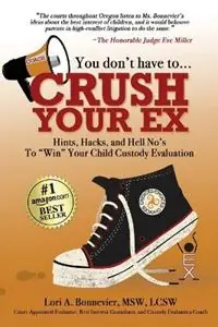 Snelle Levering You Don‘t Have to Crush Your Ex Hints, Hacks, and Hell-No‘s to Win Your Custody Evaluation - Lori A Bonnevier - Libro in lingua inglese - Saved by Story Publishing -