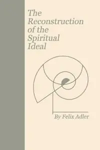 Exclusieve Aanbieding The Reconstruction of the Spiritual Ideal - Felix Adler - Libro in lingua inglese - American Ethical Union -