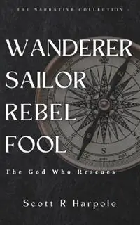 Meest Verkocht Wanderer Sailor Rebel Fool The God Who Rescues - Scott R Harpole - Libro in lingua inglese - Malchus Ear Publishing -