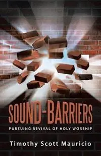 Sound-Barriers Pursuing Revival of Holy Worship - Timothy Scott Mauricio - Libro in lingua inglese - Family Discipleship Ministries - Koopje