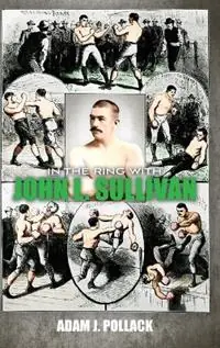 In the Ring With John L. Sullivan - Adam J Pollack - Libro in lingua inglese - Win by Ko Publications - Veilige Betaling
