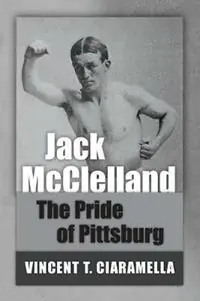 Seizoensaanbieding Jack McClelland The Pride of Pittsburg - Vincent T Ciaramella - Libro in lingua inglese - Win by Ko Publications -