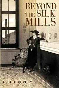 Beyond the Silk Mills - Leslie Rupley - Libro in lingua inglese - Ltr Productions - Must-Have