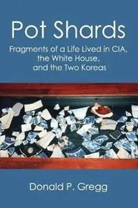 Gecertificeerd Pot Shards Fragments of a Life Lived in CIA, the White House, and the Two Koreas - Donald P Gregg - Libro in lingua inglese - Vellum -