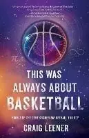 This Was Always About Basketball Book 3 of the Zeke Archer Basketball Trilogy - Craig Leener - Libro in lingua inglese - Green Buffalo Press - Superprijs