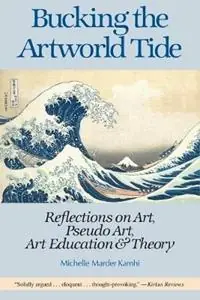 Bucking the Artworld Tide Reflections on Art, Pseudo Art, Art Education & Theory - Michelle Marder Kamhi - Libro in lingua inglese - Pro Arte Books - Aanbieding