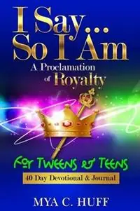 Beperkte Voorraad I Say...So I Am A Proclamation of Royalty For Tweens and Teens - Mya C Huff - Libro in lingua inglese - Mya Huff -