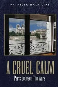 Hoge Kwaliteit A Cruel Calm Paris Between the Wars - Patricia Daly-Lipe - Libro in lingua inglese - Shooting for Success LLC DBA Rockit Press -