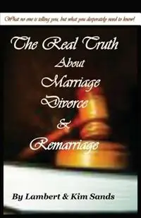Merkproduct The Real Truth about Marriage, Divorce & Remarriage The Truth No One Wants to Tell You But the Truth That You Desperately Need to Know! - Lambert Sands - Kim Sands - Libro in lingua inglese - Marriage Mechanics Ministries International Inc. -