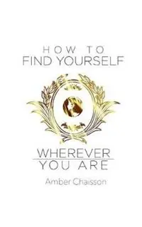 How to Find Yourself Wherever You Are - Amber Chaisson - Libro in lingua inglese - 13th & Joan - Betaalbaar
