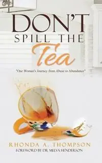 Don‘t Spill the Tea One Woman‘s Journey from Abuse to Abundance - Rhonda a Thompson - Libro in lingua inglese - 13th & Joan - Seizoensaanbieding