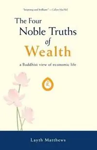The Four Noble Truths of Wealth a Buddhist view of economic life - Layth Lorin Matthews - Libro in lingua inglese - Enlightened Economy Books - Gecertificeerd