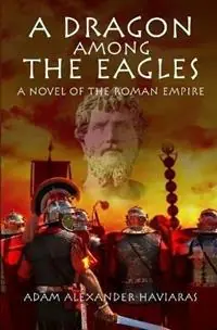 Flitsaanbieding A Dragon among the Eagles A Novel of the Roman Empire - Adam Alexander Haviaras - Libro in lingua inglese - Eagles and Dragons Publishing - Eagles and Dragons