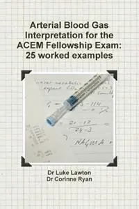 Arterial Blood Gas Interpretation for the ACEM Fellowship Exam 25 worked examples - Luke Lawton - Corinne Ryan - Libro in lingua inglese - Pearson Education Limited - Favoriet
