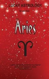 Lage Kosten Lucky Astrology - Aries Tapping into the Powers of Your Sun Sign for Greater Luck, Happiness, Health, Abundance & Love - Lani Sharp - Libro in lingua inglese - White Light Publishing - Lucky Astrology