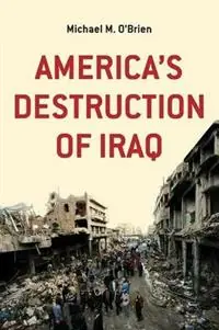 Bestel Nu America‘s Destruction of Iraq - Michael M O‘Brien - Libro in lingua inglese - Sense of Place Publishing -