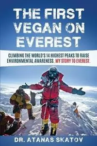 The The First Vegan on Everest Climbing the World‘s 14 highest peaks to raise environmental awareness. My story to Everest - Dr Atanas Skatov - Libro in lingua inglese - Dolphin Marketing Press - 14 x 8000 x Vegan Actieprijs