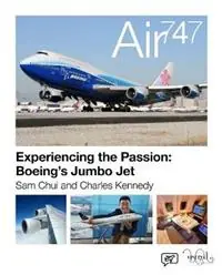 Air 747 Experiencing the Passion Boeing‘s Jumbo Jet. - Sam Chui - Charles Kennedy - Libro in lingua inglese - Astral Horizon Press - Exclusieve Aanbieding