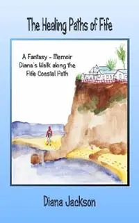 Superprijs The Healing Paths of Fife A Fantasy - Memoir. Diana‘s Walk on the Fife Coastal Path - Diana Jackson - Libro in lingua inglese - Eventispress -