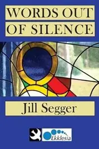Words Out of Silence - Jill Segger - Libro in lingua inglese - Ekklesia - Alleen Vandaag