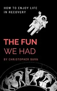 Beperkt Aanbod The Fun We Had How to Enjoy Life in Recovery - Christopher Burn - Libro in lingua inglese - DHH Publishing -