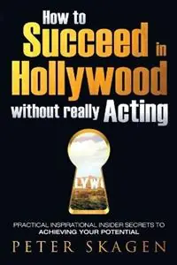 Direct Beschikbaar How to Succeed in Hollywood without really Acting Practical inspirational insider secrets to achieving your potential - Peter Skagen - Libro in lingua inglese - Poubelle Publishing -