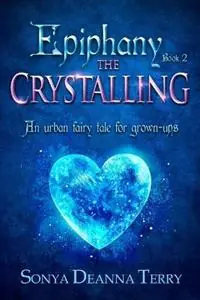 Nieuw Epiphany - THE CRYSTALLING An urban fairy tale - Sonya Deanna Terry - Libro in lingua inglese - Seahorse Tales - Epiphany