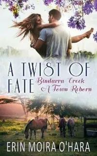 A Twist of Fate - Erin Moira O‘Hara - Libro in lingua inglese - Erin Moira O‘Hara Publishing - Bindarra Creek a Town Reborn Koopje