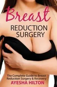 Dagaanbieding Breast Reduction Surgery The Complete Guide to Breast Reduction Surgery & Recovery - Ayesha Hilton - Libro in lingua inglese - Inspired Life Press -