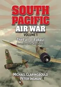 South Pacific Air War Volume 1 The Fall of Rabaul December 1941 - March 1942 - Michael Claringbould - Peter Ingman - Libro in lingua inglese - Avonmore Books - Nieuw