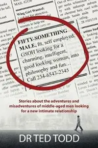 FiFTY SOMETHING MALE, fit, self employed, GSOH, looking for a charming, intelligent, good looking woman, into philosophy and fun... Stories about the adventures and mis-adventures of middle aged men looking for a new intimate relationship. - Ted Todd - Libro in lingua inglese - BlueStone Publishing - Laatste Kans